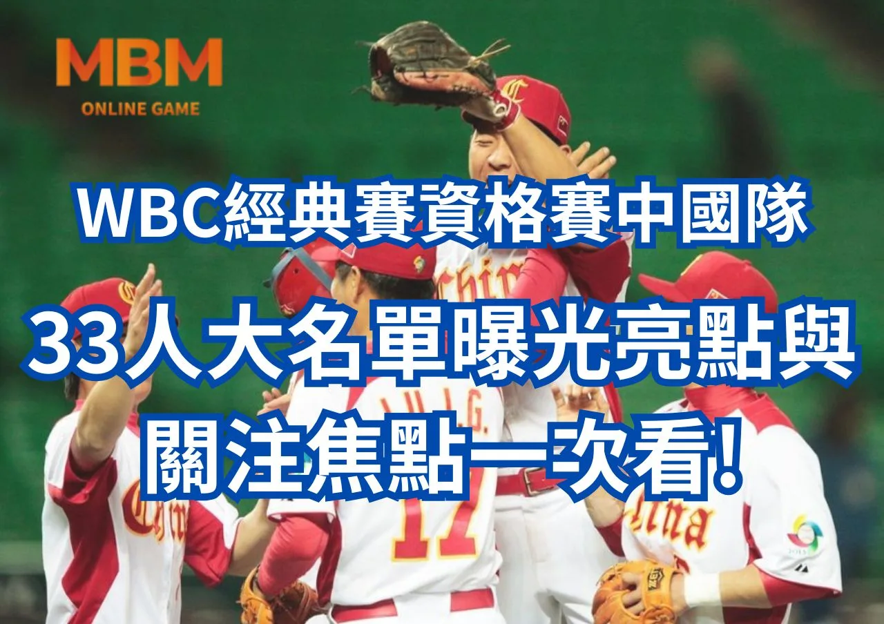 WAC經典賽資格賽中國隊33人大名單曝光！名單亮點與關注焦點一次看!